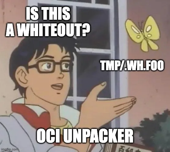 “Is this a pigeon?” meme: a character labeled “OCI unpacker” points at a butterfly labeled “tmp/.wh.foo” and asks “Is this a whiteout?”