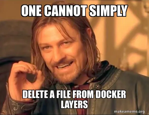 Boromir "One does not simply" meme: "One cannot simply delete a file from Docker layers"